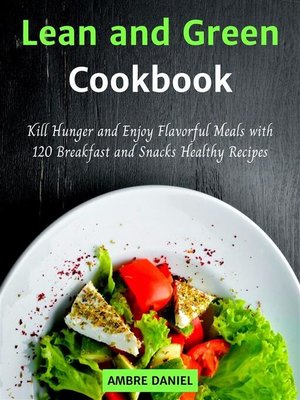 cover image of Lean and Green Cookbook--Kill Hunger and Enjoy Flavorful Meals with 120 Breakfast and Snacks Healthy Recipes